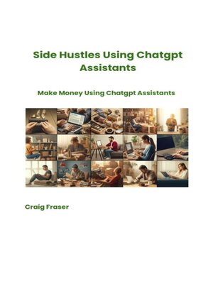 cover image of Side Hustles Using Chatgpt Assistants Make Money Using Chatgpt Assistants
